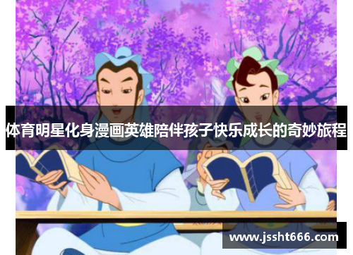体育明星化身漫画英雄陪伴孩子快乐成长的奇妙旅程