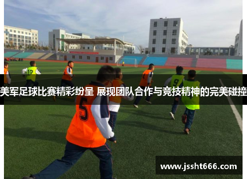 美军足球比赛精彩纷呈 展现团队合作与竞技精神的完美碰撞